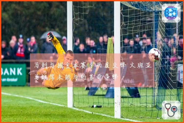 马刺与掘金本赛季两度交锋 文班亚马缺席未能与约基奇争锋