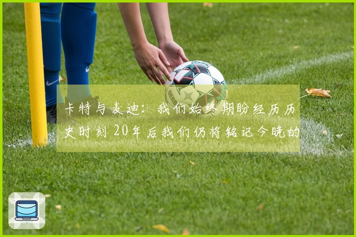 卡特与麦迪：我们始终期盼经历历史时刻 20年后我们仍将铭记今晚的所在