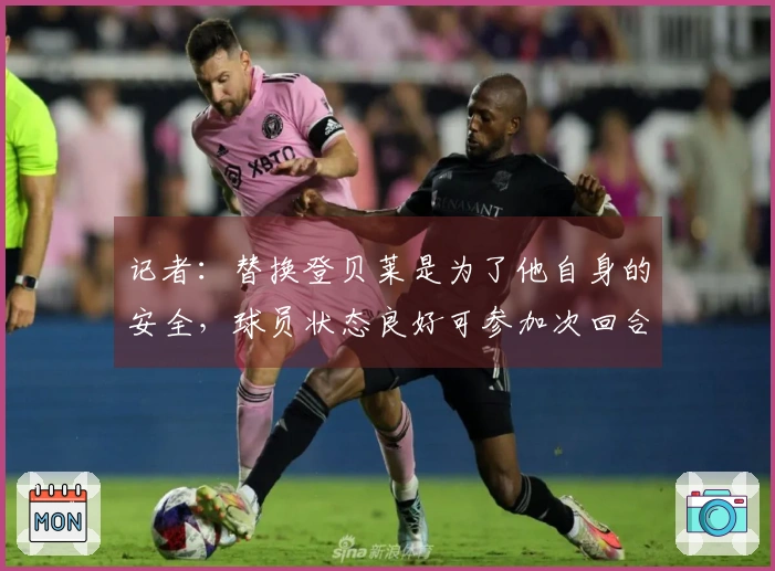 记者：替换登贝莱是为了他自身的安全，球员状态良好可参加次回合较量