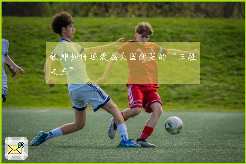 张帅如何逆袭成美国新星的“三胜之王”